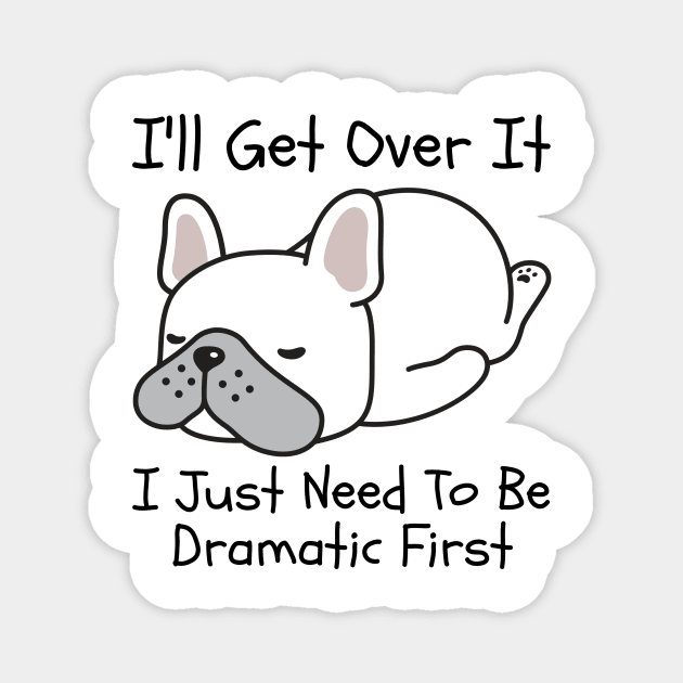 I'll Get Over It I Just Need To Be Dramatic First Magnet by CoubaCarla