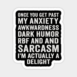 Once You Get Past My Anxiety Awkwardness Dark Humor Rbf And Sarcasm I'm Actually A Delight Magnet