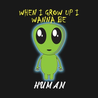 When i grow up i wanna be human T-Shirt