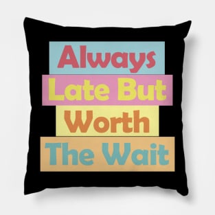 Always Late But Worth The Wait Pillow