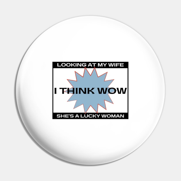 Looking at My Wife I Think Wow She's A Lucky Woman Pin by HobbyAndArt