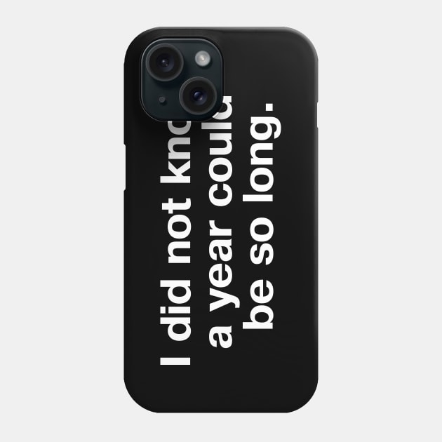 I did not know a year could be so long. Phone Case by TheBestWords