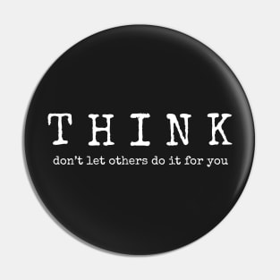 Think - Dont Let Others Do It  For You Pin