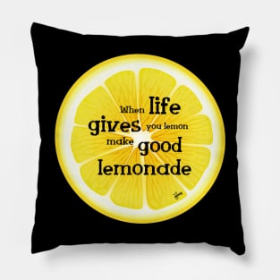 When Life gives Lemon make good Lemonade and Enjoy its taste to the bottom up.See something positive in current situation and use that in your favour. Turn challenges in funny cute moments Pillow