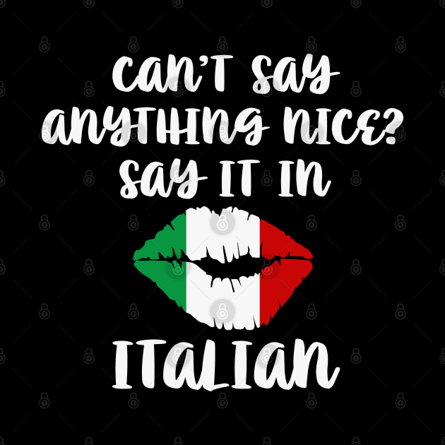 Cant Say Anything Nice Say It In Italian by Rosemarie Guieb Designs