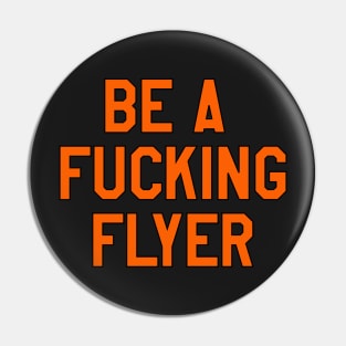 be a fucking flyer Pin