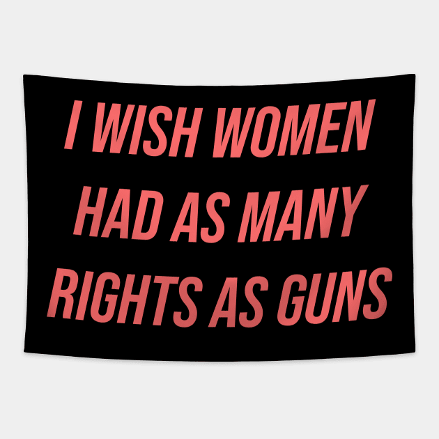 I Wish Women Had As Many Rights As Guns Tapestry by n23tees