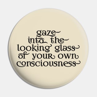 Gaze into the looking glass of your own consciousness Pin