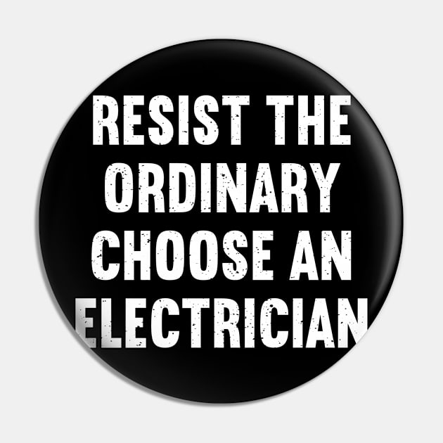 Resist the Ordinary Choose an Electrician Pin by trendynoize