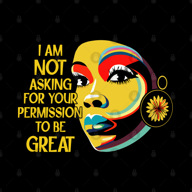 Black History I'm Not Asking For Your Permission To Be Great by Apocatnipse Meow