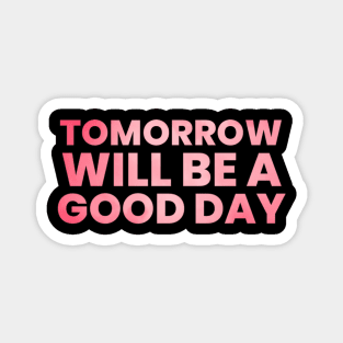 Tomorrow will be a good day Magnet