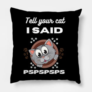 Tell your cat I said pspsps Pillow