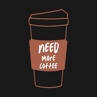 Need More Coffee 5 T-Shirt