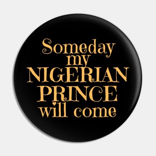 Someday my Nigerian Prince Will Come Pin
