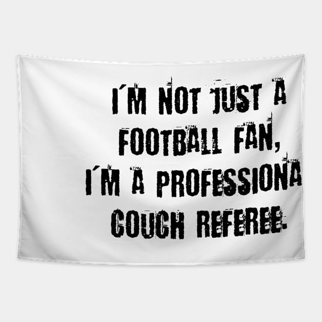 I'm not just a football fan, I'm a professional couch referee. Tapestry by ErdiKara