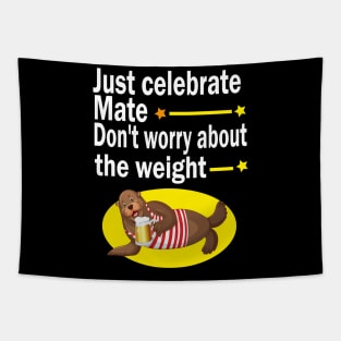 Just celebrate mate, don't worry about the weight Tapestry
