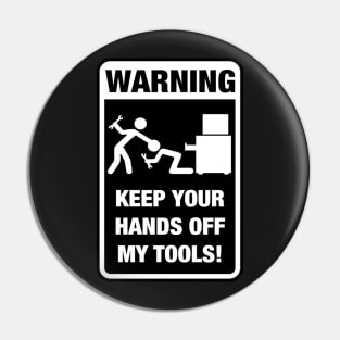 Warning - keep your hands off my tools Pin