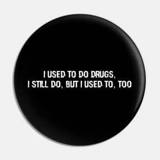 I used to do drugs, I still do, but I used to, too Pin