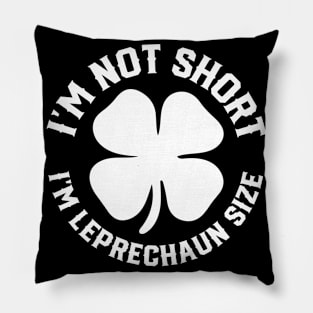 I'm not Short I'm Leprechaun Size - st Patrick's day Pillow