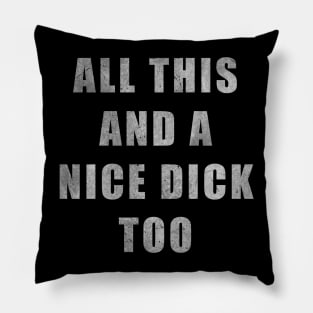 All This And A Nice Dick Too - Distressed Pillow