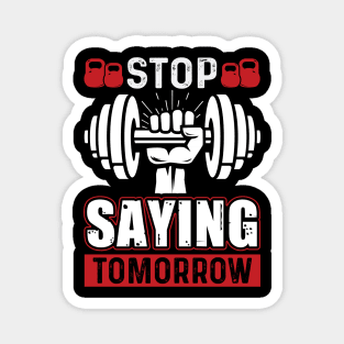 Stop Saying Tomorrow | Motivational & Inspirational | Gift or Present for Gym Lovers Magnet