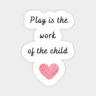 Play is the work of the child - Montessori Magnet