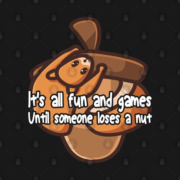 It's all fun and games until someone loses a nut, funny cute squirrel by BenTee