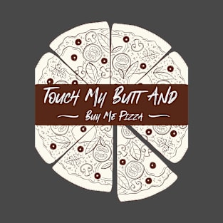 Touch My Butt And Buy Me Pizza funny shirt T-Shirt