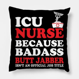 ICU Nurse Because Badass Butt Jabber Isn't an Official Job Title Pillow