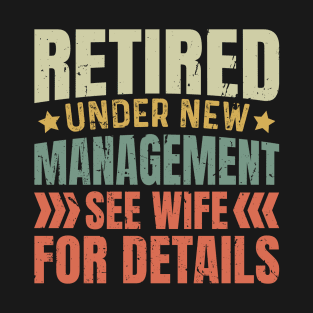 Retired Under New Management, See Wife for Details T-Shirt