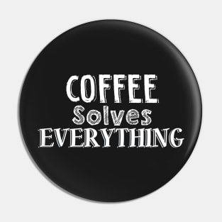 Coffee solves everything Pin