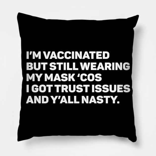 I'm Vaccinated But Still Wearing My Mask 'Cos Y'all Nasty Pillow by teecloud