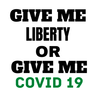 Give me liberty or give me covid 19 T-Shirt