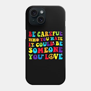 LGBT Groovy Be Careful Who You Hate It Could Be Someone You Love Phone Case