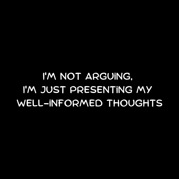 I'm not arguing, I'm just presenting my well-informed thoughts by Art By Mojo