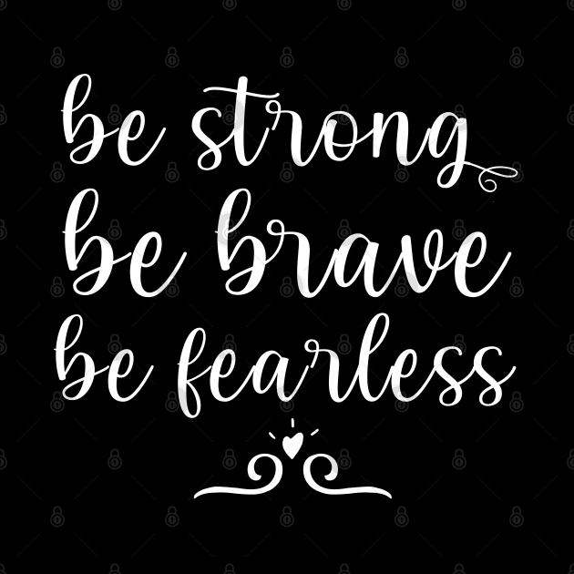 Be strong Be brave Be fearless Positive Motivational And Inspirational Quotes by BoogieCreates