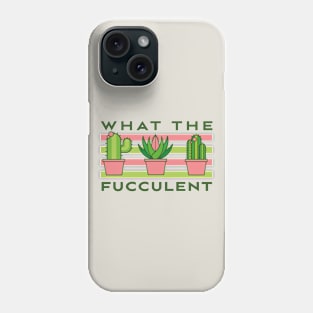 What The Fucculent Phone Case