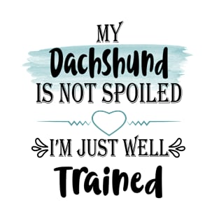 My Dachshund dog is not spoiled I'm just well trained T-Shirt