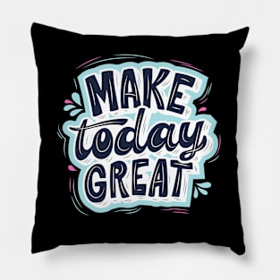 Make Today Great Pillow