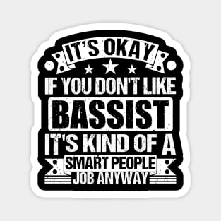 Bassist lover It's Okay If You Don't Like Bassist It's Kind Of A Smart People job Anyway Magnet