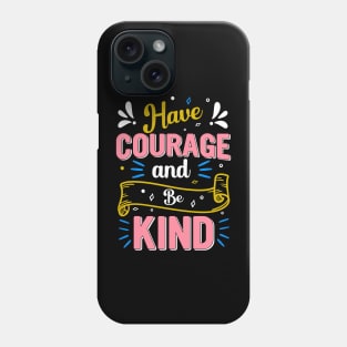 Have courage and be kind Phone Case