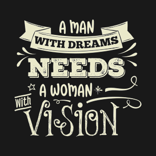 A man with dreams need a woman with vision. T-Shirt