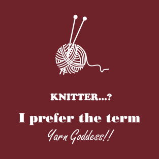 Knitter I prefer the term Yarn Goddess T-Shirt