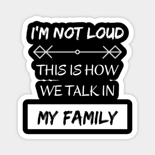 I'm Not Loud, This is How We Talk in my Family Magnet