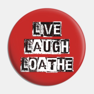 LIVE LAUGH LOATHE Pin