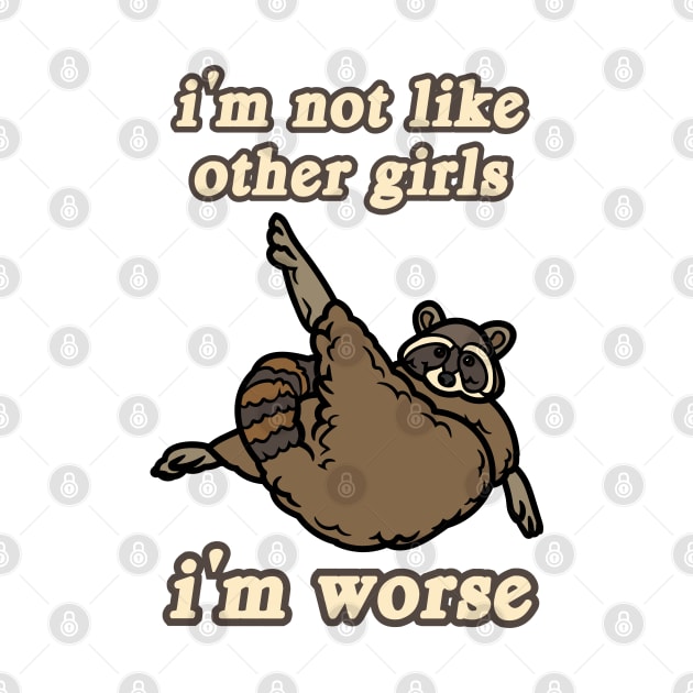 I'm Not Like Other Girls I'm Worse Raccoon by Caring is Cool