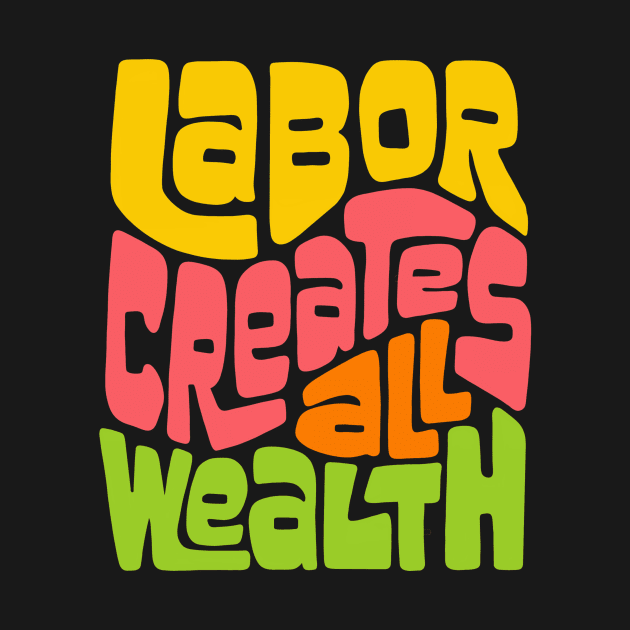 Labor Creates All Wealth Word Art by Left Of Center