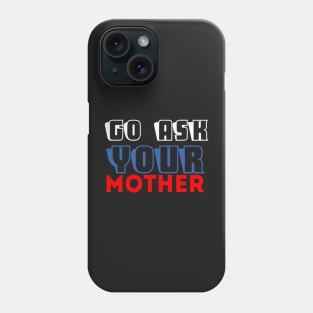 Go ask your mother Phone Case