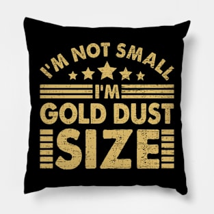 I'm Not Small I'm Gold Dust Size Pillow