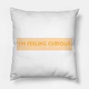 I'm Feeling Curious - Inspiring Quotes Pillow